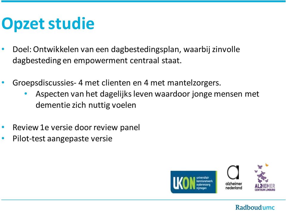 Groepsdiscussies- 4 met clienten en 4 met mantelzorgers.