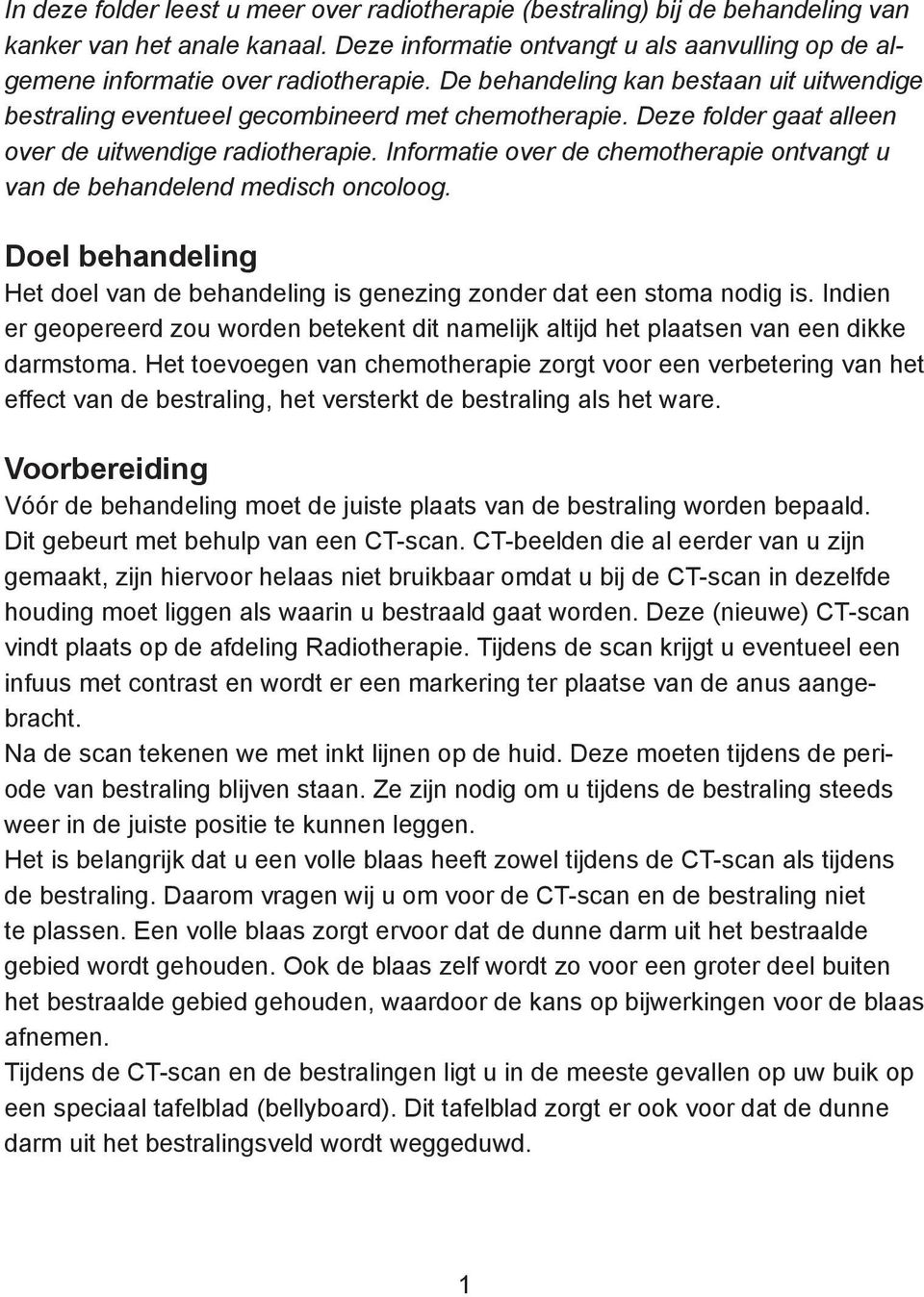 Informatie over de chemotherapie ontvangt u van de behandelend medisch oncoloog. Doel behandeling Het doel van de behandeling is genezing zonder dat een stoma nodig is.