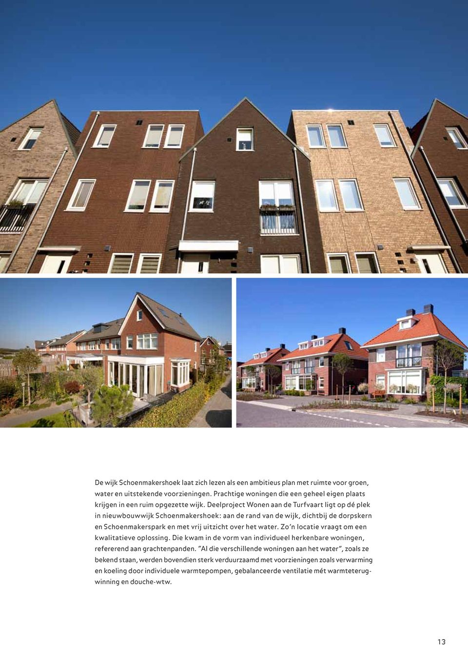 Deelproject Wonen aan de Turfvaart ligt op dé plek in nieuwbouwwijk Schoenmakershoek: aan de rand van de wijk, dichtbij de dorpskern en Schoenmakerspark en met vrij uitzicht over het water.
