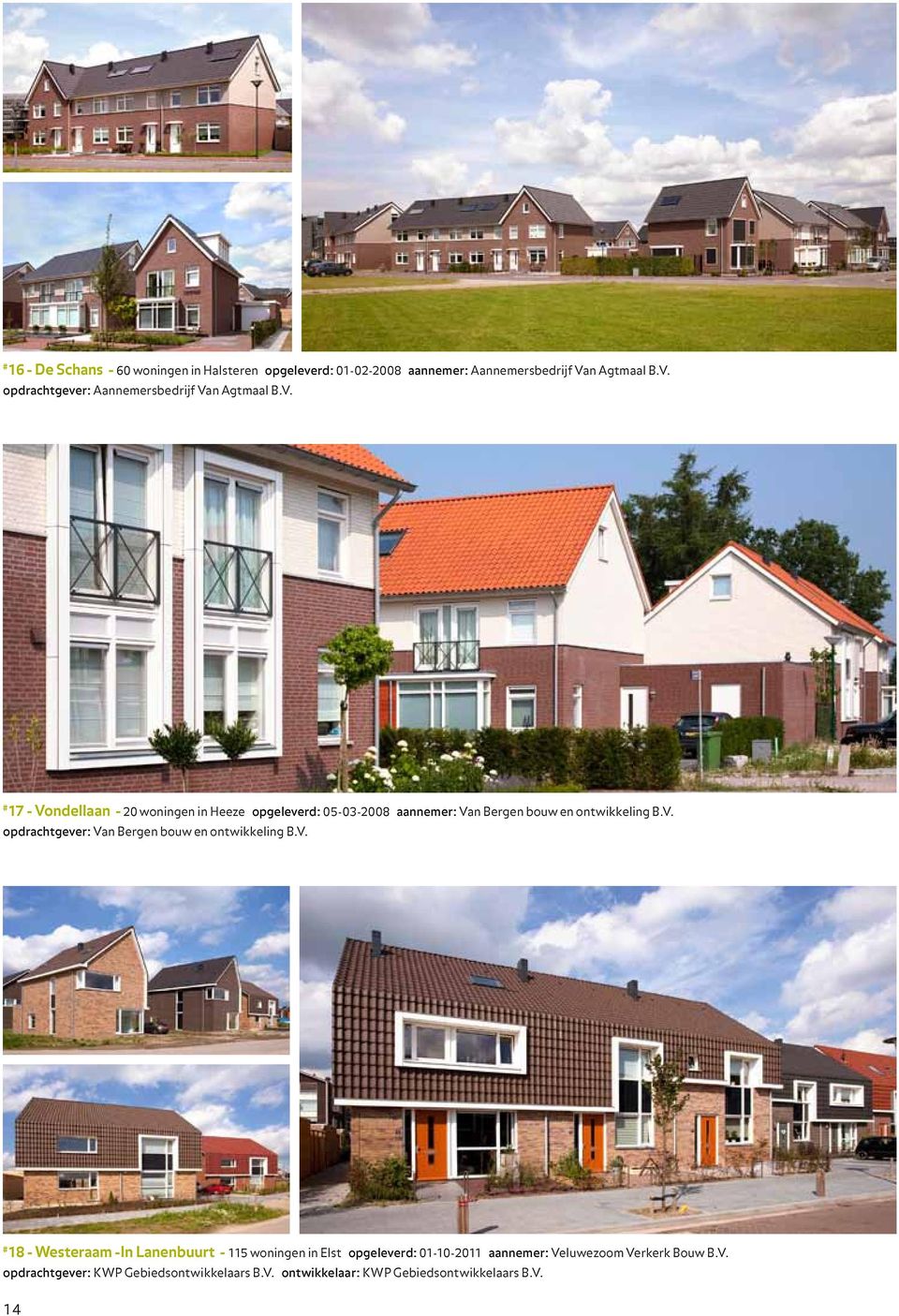 V. opdrachtgever: Van Bergen bouw en ontwikkeling B.V. 18 - Westeraam -In Lanenbuurt - 115 woningen in Elst opgeleverd: 01-10-2011 aannemer: Veluwezoom Verkerk Bouw B.