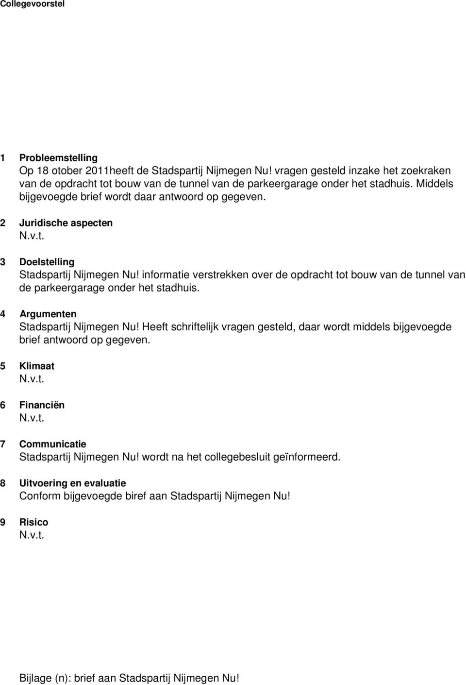 2 Juridische aspecten 3 Doelstelling Stadspartij Nijmegen Nu! informatie verstrekken over de opdracht tot bouw van de tunnel van de parkeergarage onder het stadhuis.