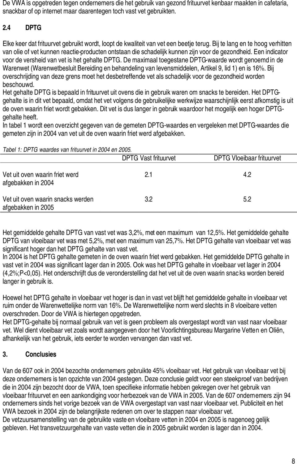 Bij te lang en te hoog verhitten van olie of vet kunnen reactie-producten ontstaan die schadelijk kunnen zijn voor de gezondheid. Een indicator voor de versheid van vet is het gehalte DPTG.