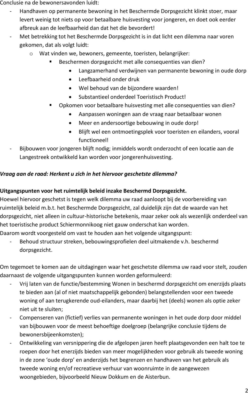 - Met betrekking tt het Beschermde Drpsgezicht is in dat licht een dilemma naar vren gekmen, dat als vlgt luidt: Wat vinden we, bewners, gemeente, teristen, belangrijker: Beschermen drpsgezicht met