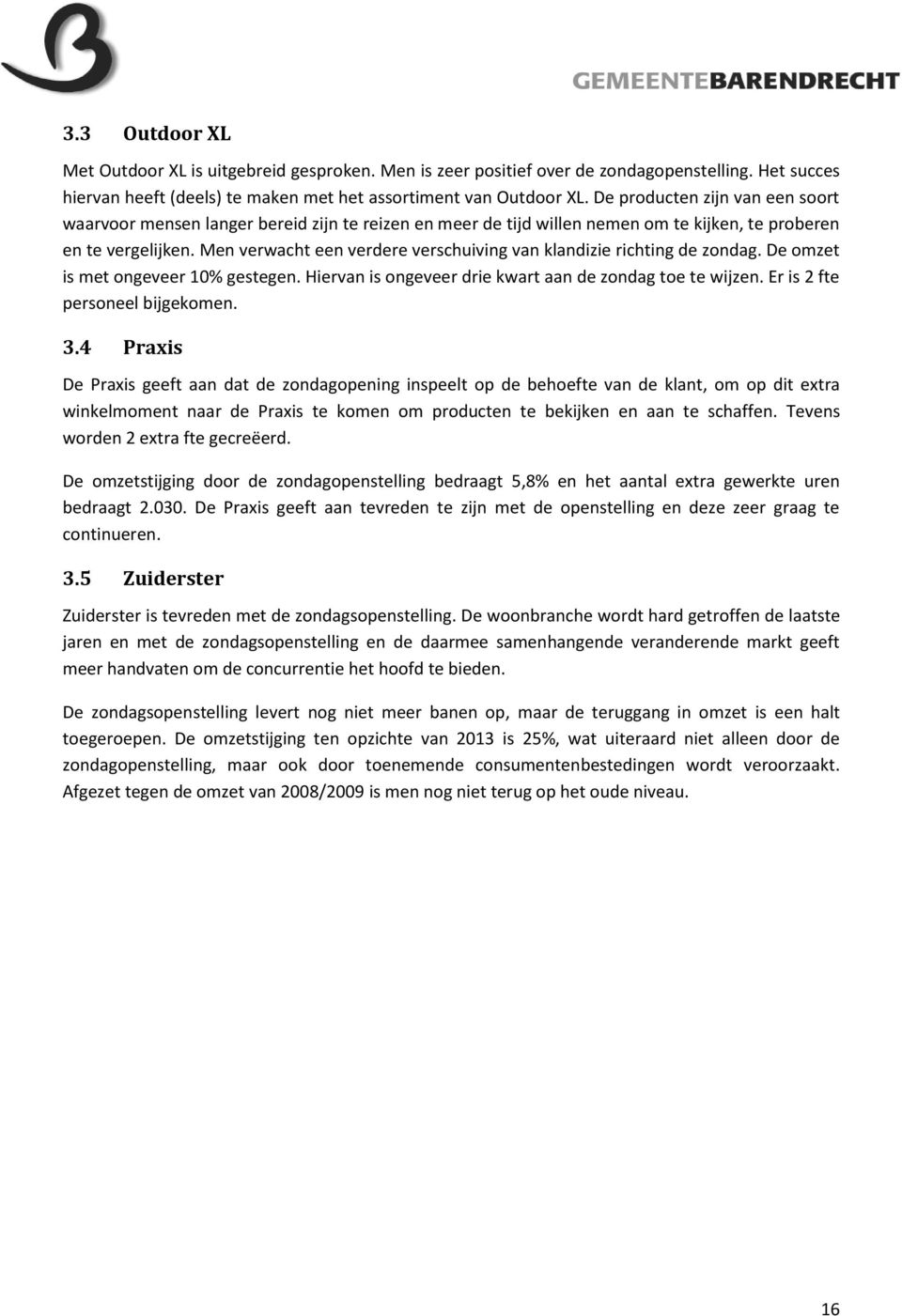 Men verwacht een verdere verschuiving van klandizie richting de zondag. De omzet is met ongeveer 10% gestegen. Hiervan is ongeveer drie kwart aan de zondag toe te wijzen.