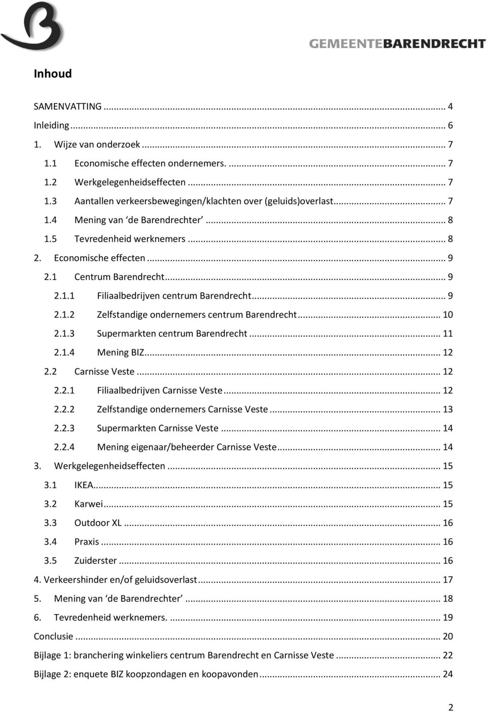 .. 10 2.1.3 Supermarkten centrum Barendrecht... 11 2.1.4 Mening BIZ... 12 2.2 Carnisse Veste... 12 2.2.1 Filiaalbedrijven Carnisse Veste... 12 2.2.2 Zelfstandige ondernemers Carnisse Veste... 13 2.2.3 Supermarkten Carnisse Veste.