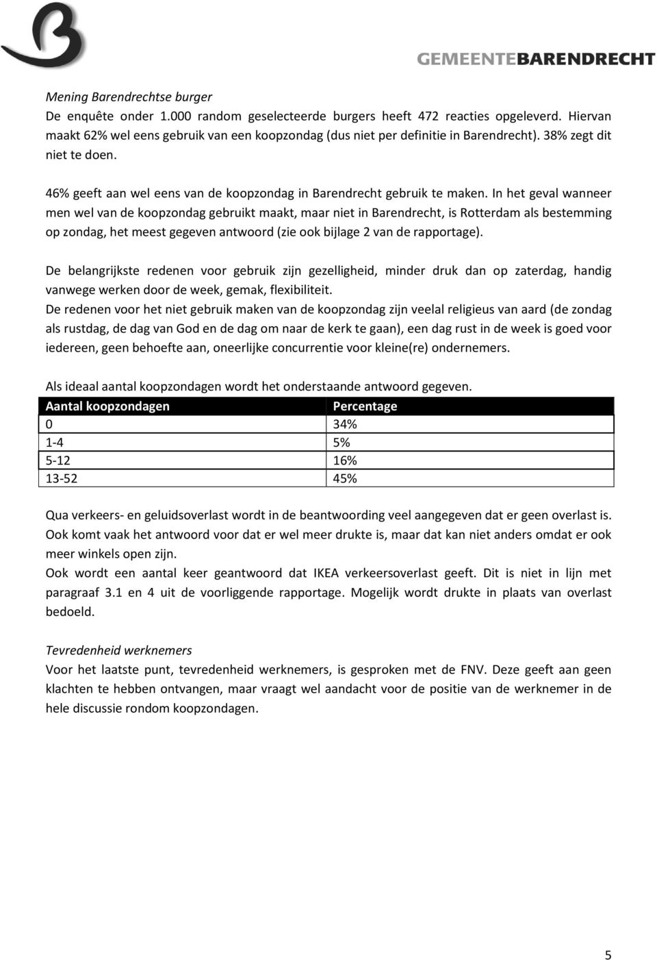 In het geval wanneer men wel van de koopzondag gebruikt maakt, maar niet in Barendrecht, is Rotterdam als bestemming op zondag, het meest gegeven antwoord (zie ook bijlage 2 van de rapportage).