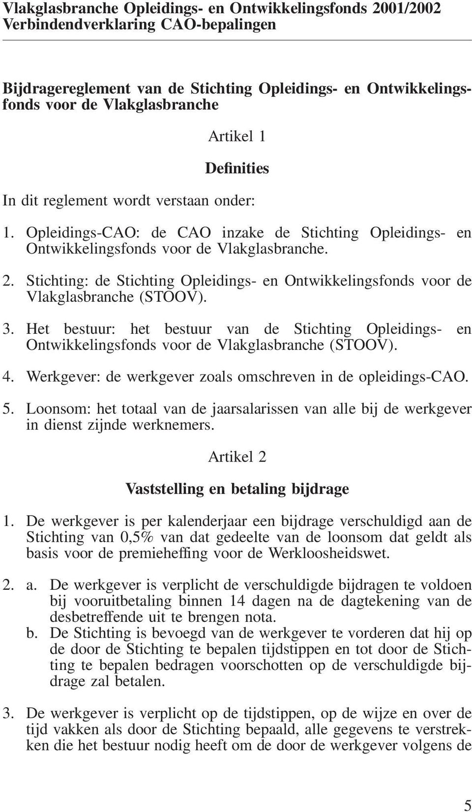 Het bestuur: het bestuur van de Stichting Opleidings- en Ontwikkelingsfonds voor de Vlakglasbranche (STOOV). 4. Werkgever: de werkgever zoals omschreven in de opleidings-cao. 5.