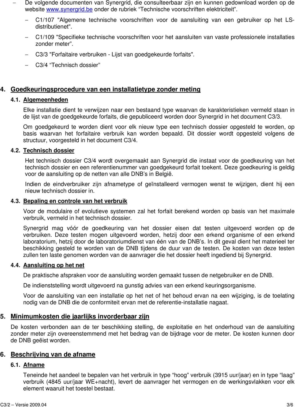 C1/109 "Specifieke technische voorschriften voor het aansluiten van vaste professionele installaties zonder meter. C3/3 "Forfaitaire verbruiken - Lijst van goedgekeurde forfaits".