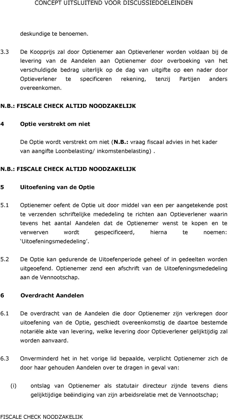 een nader door Optieverlener te specificeren rekening, tenzij Partijen anders overeenkomen. N.B.: FISCALE CHECK ALTIJD NOODZAKELIJK 4 Optie verstrekt om niet De Optie wordt verstrekt om niet (N.B.: vraag fiscaal advies in het kader van aangifte Loonbelasting/ inkomstenbelasting).