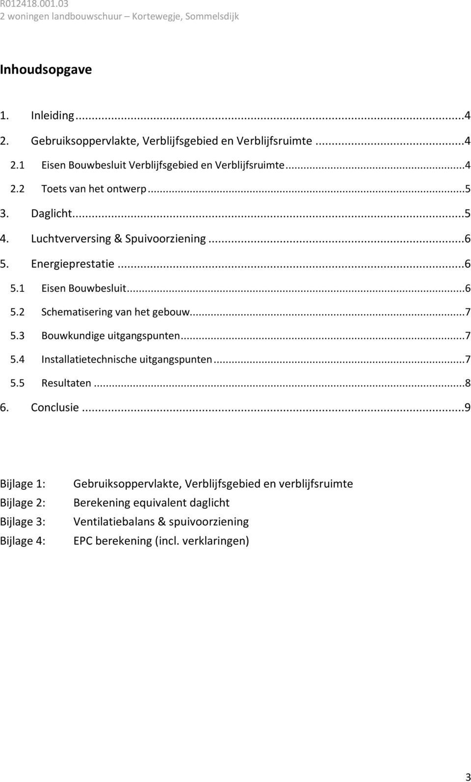 3 Bouwkundige uitgangspunten...7 5.4 Installatietechnische uitgangspunten...7 5.5 Resultaten...8 6. Conclusie.