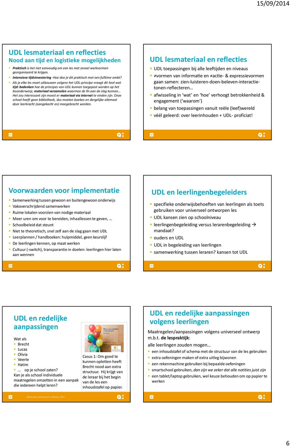 Als je elke les moet uitbouwen volgens het -principe vraagt dit heel wat tijd: bedenken hoe de principes van kunnen toegepast worden op het lesonderwerp; materiaal verzamelen waarmee de lln aan de