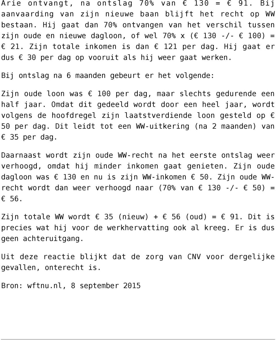 Hij gaat er dus 30 per dag op vooruit als hij weer gaat werken. Bij ontslag na 6 maanden gebeurt er het volgende: Zijn oude loon was 100 per dag, maar slechts gedurende een half jaar.