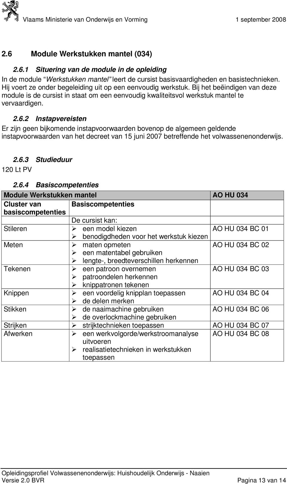 2 Instapvereisten Er zijn geen bijkomende instapvoorwaarden bovenop de algemeen geldende instapvoorwaarden van het decreet van 15 juni 2007 betreffende het volwassenenonderwijs. 2.6.