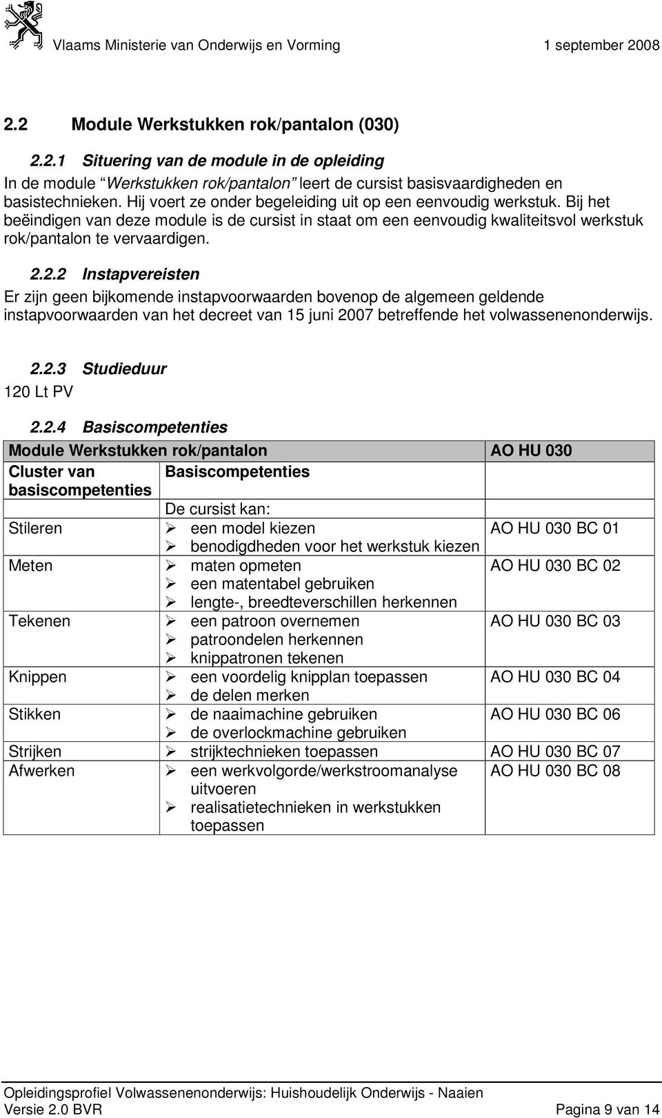 2.2 Instapvereisten Er zijn geen bijkomende instapvoorwaarden bovenop de algemeen geldende instapvoorwaarden van het decreet van 15 juni 2007 betreffende het volwassenenonderwijs. 2.2.3 Studieduur 2.