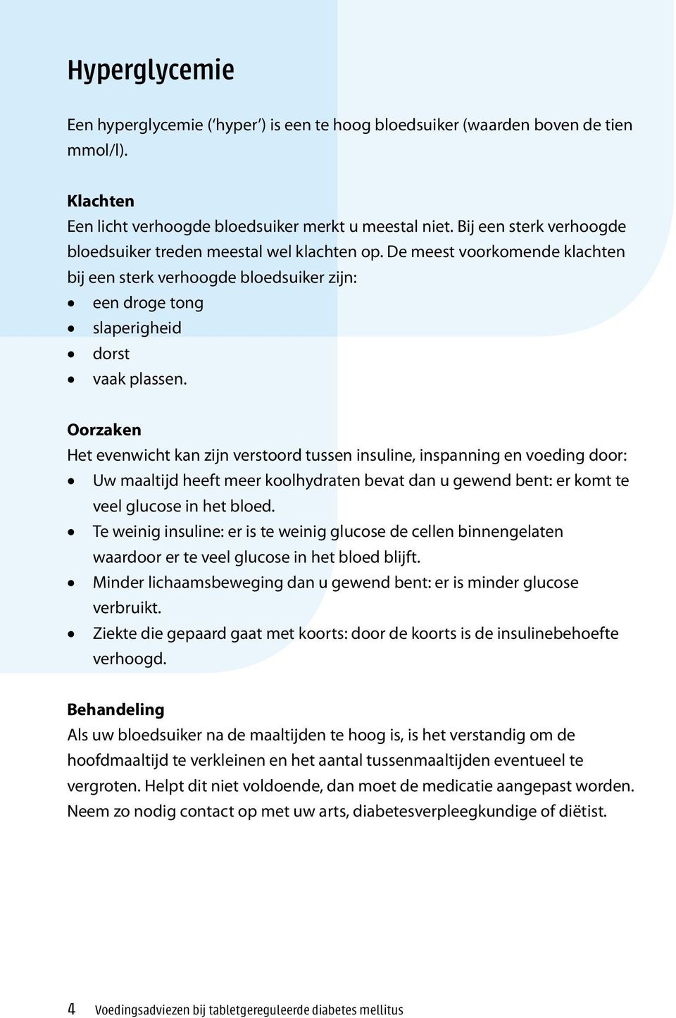 Oorzaken Het evenwicht kan zijn verstoord tussen insuline, inspanning en voeding door: Uw maaltijd heeft meer koolhydraten bevat dan u gewend bent: er komt te veel glucose in het bloed.