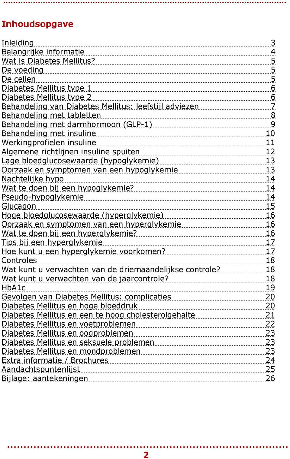 Behandeling met insuline 10 Werkingprfielen insuline 11 Algemene richtlijnen insuline spuiten 12 Lage bledglucsewaarde (hypglykemie) 13 Orzaak en symptmen van een hypglykemie 13 Nachtelijke hyp 14