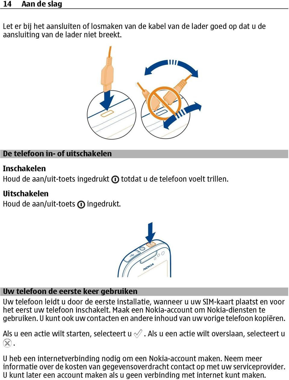 Uw telefoon de eerste keer gebruiken Uw telefoon leidt u door de eerste installatie, wanneer u uw SIM-kaart plaatst en voor het eerst uw telefoon inschakelt.