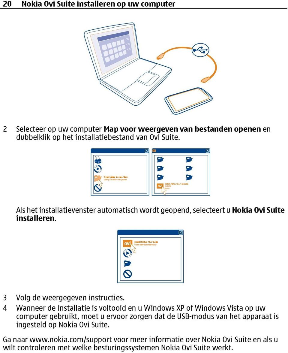 4 Wanneer de installatie is voltooid en u Windows XP of Windows Vista op uw computer gebruikt, moet u ervoor zorgen dat de USB-modus van het apparaat is