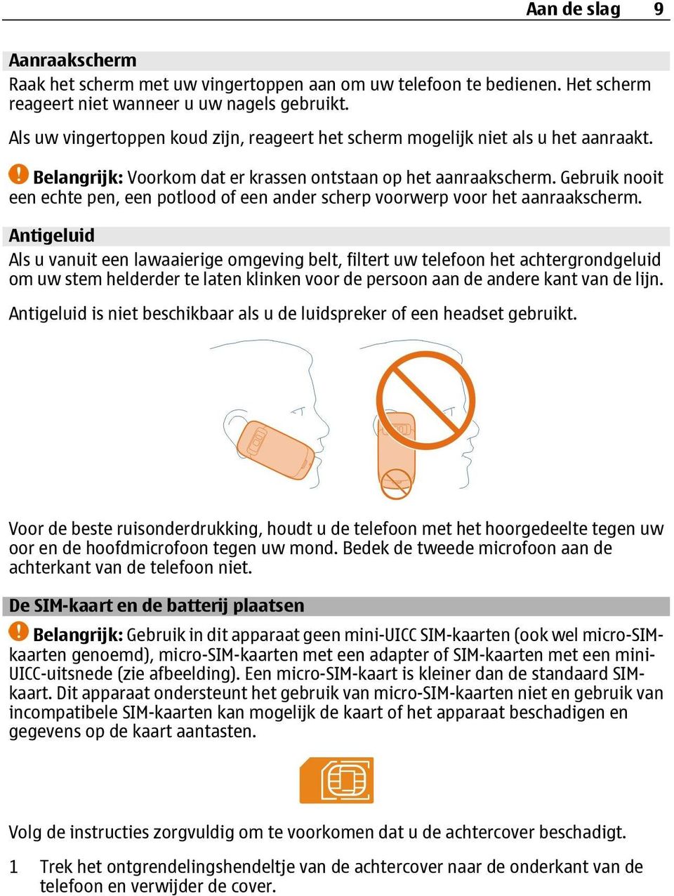 Gebruik nooit een echte pen, een potlood of een ander scherp voorwerp voor het aanraakscherm.