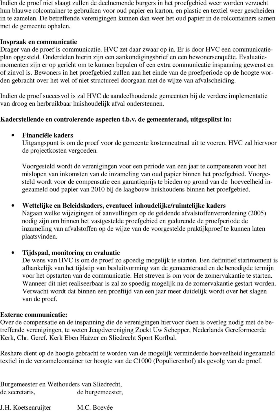 HVC zet daar zwaar op in. Er is door HVC een communicatieplan opgesteld. Onderdelen hierin zijn een aankondigingsbrief en een bewonersenquête.