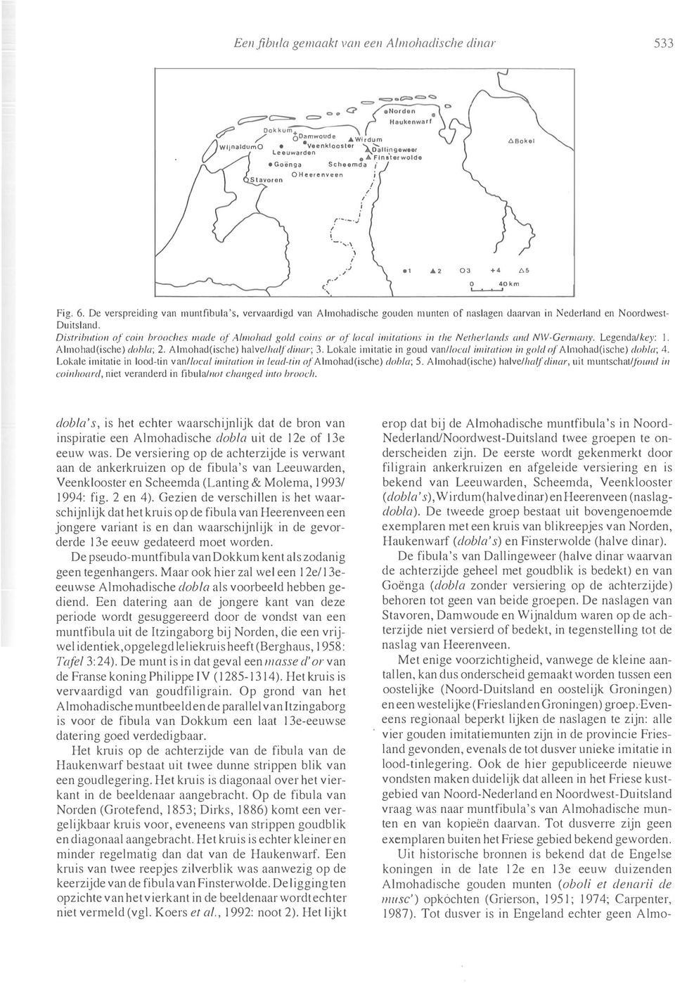 okel.1 "'2 03 +4 65 o 40km Fig. 6. De verspreiding van muntfibula's, vervaardigd van Almohadische gouden nll;nten of naslagen daarvan in Nederland en Noordwest Duitsland.