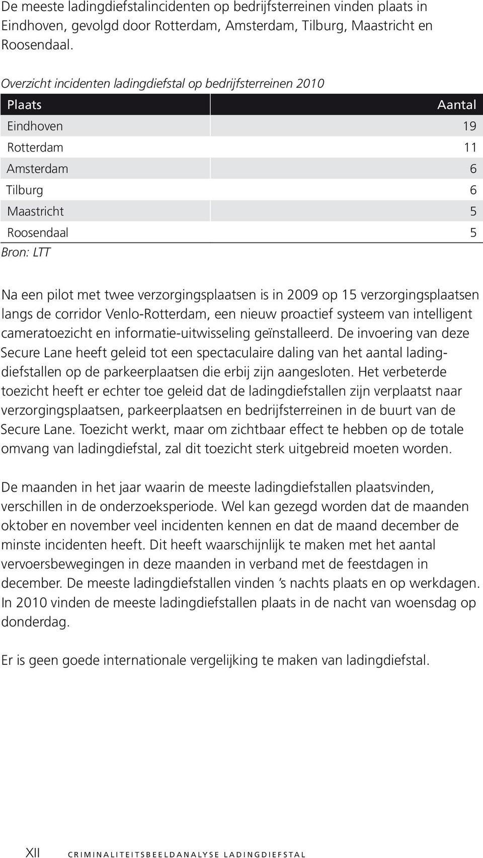 verzorgingsplaatsen is in 2009 op 15 verzorgingsplaatsen langs de corridor Venlo-Rotterdam, een nieuw proactief systeem van intelligent cameratoezicht en informatie-uitwisseling geïnstalleerd.