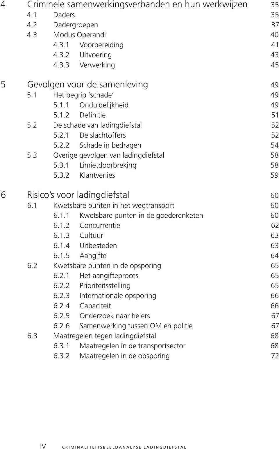 3 Overige gevolgen van ladingdiefstal 58 5.3.1 Limietdoorbreking 58 5.3.2 Klantverlies 59 6 Risico s voor ladingdiefstal 60 6.1 Kwetsbare punten in het wegtransport 60 6.1.1 Kwetsbare punten in de goederenketen 60 6.