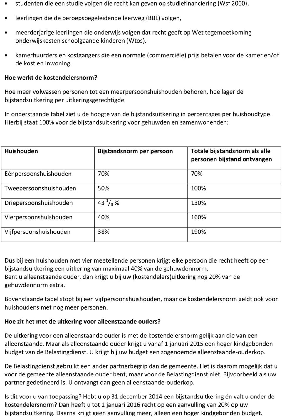 Hoe werkt de kostendelersnorm? Hoe meer volwassen personen tot een meerpersoonshuishouden behoren, hoe lager de bijstandsuitkering per uitkeringsgerechtigde.