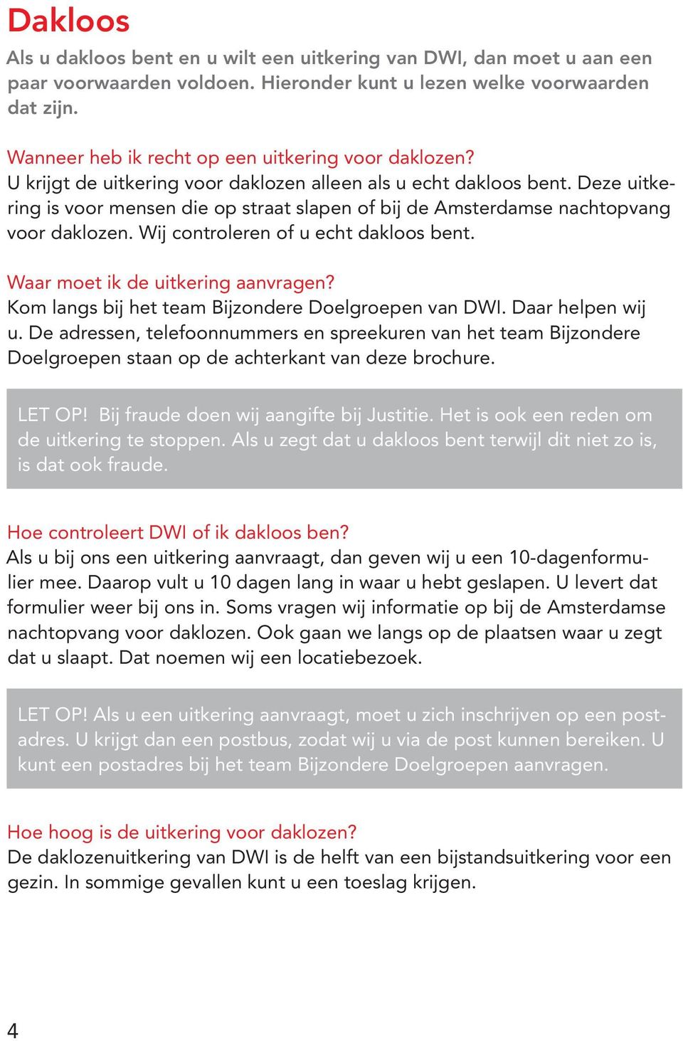 Deze uitkering is voor mensen die op straat slapen of bij de Amsterdamse nachtopvang voor daklozen. Wij controleren of u echt dakloos bent. Waar moet ik de uitkering aanvragen?