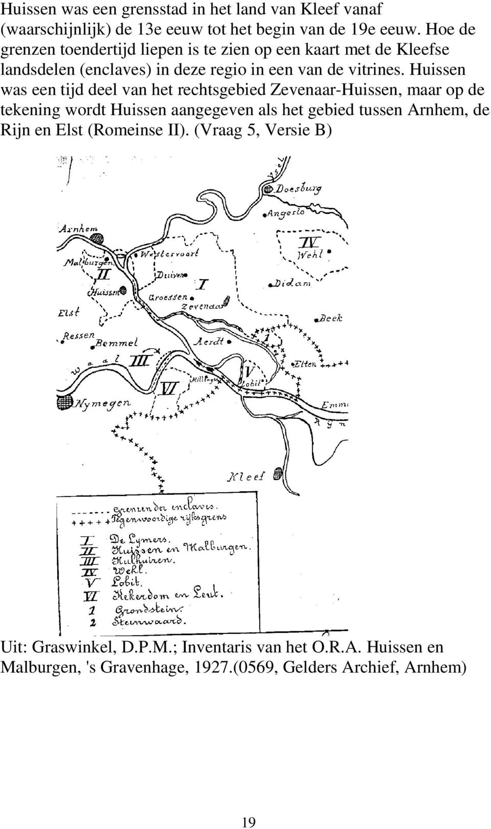 Huissen was een tijd deel van het rechtsgebied Zevenaar-Huissen, maar op de tekening wordt Huissen aangegeven als het gebied tussen Arnhem,
