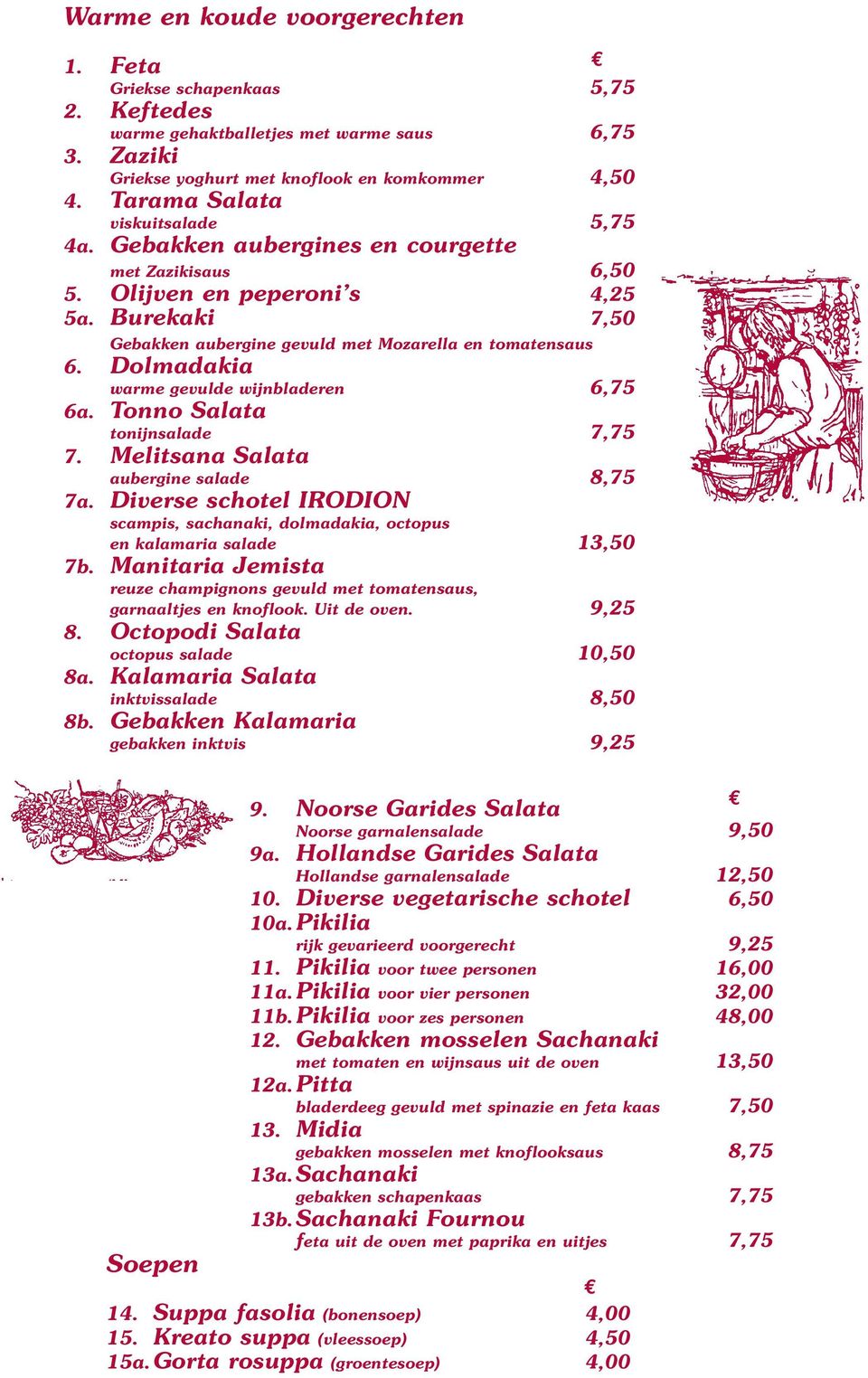 Dolmadakia warme gevulde wijnbladeren 6,75 6a. Tonno Salata tonijnsalade 7,75 7. Melitsana Salata aubergine salade 8,75 7a.