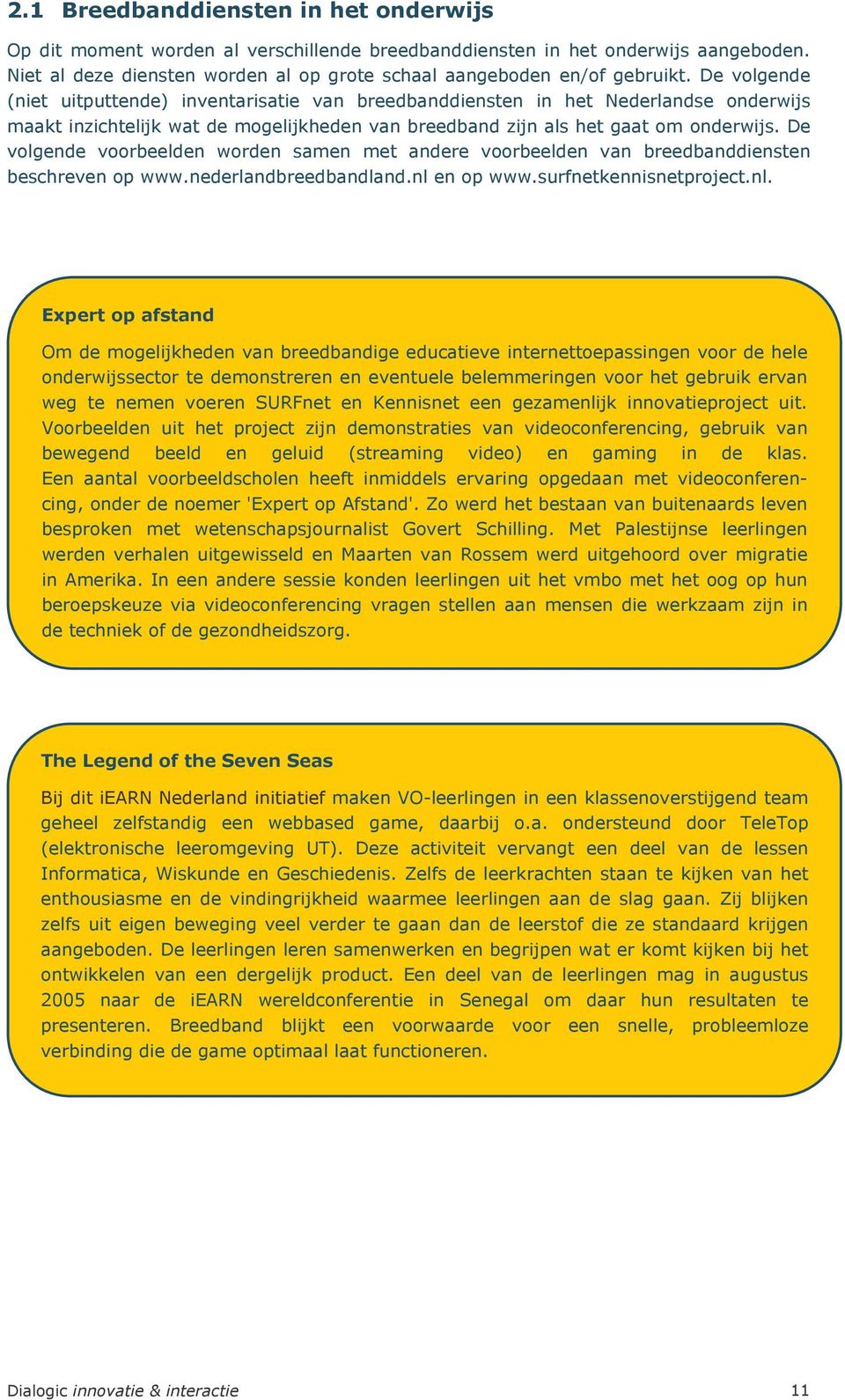 De volgende voorbeelden worden samen met andere voorbeelden van breedbanddiensten beschreven op www.nederlandbreedbandland.nl 