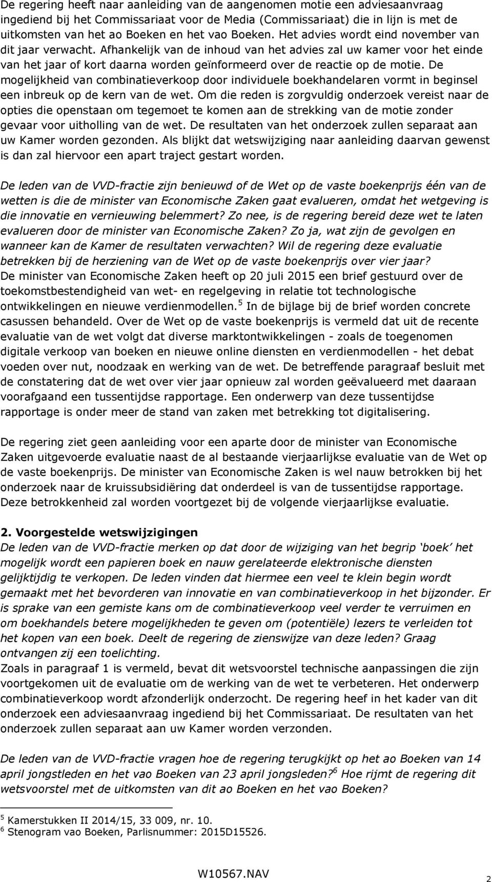 Afhankelijk van de inhoud van het advies zal uw kamer voor het einde van het jaar of kort daarna worden geïnformeerd over de reactie op de motie.