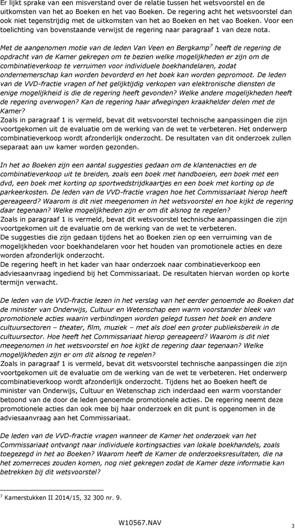 Voor een toelichting van bovenstaande verwijst de regering naar paragraaf 1 van deze nota.