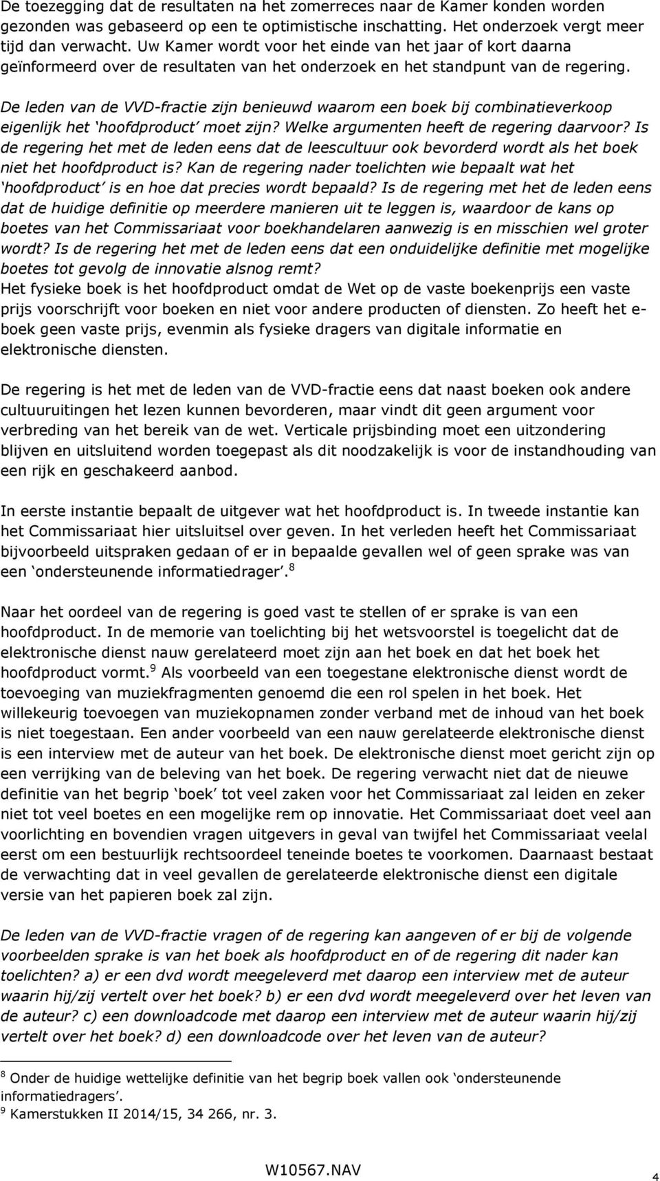 De leden van de VVD-fractie zijn benieuwd waarom een boek bij combinatieverkoop eigenlijk het hoofdproduct moet zijn? Welke argumenten heeft de regering daarvoor?