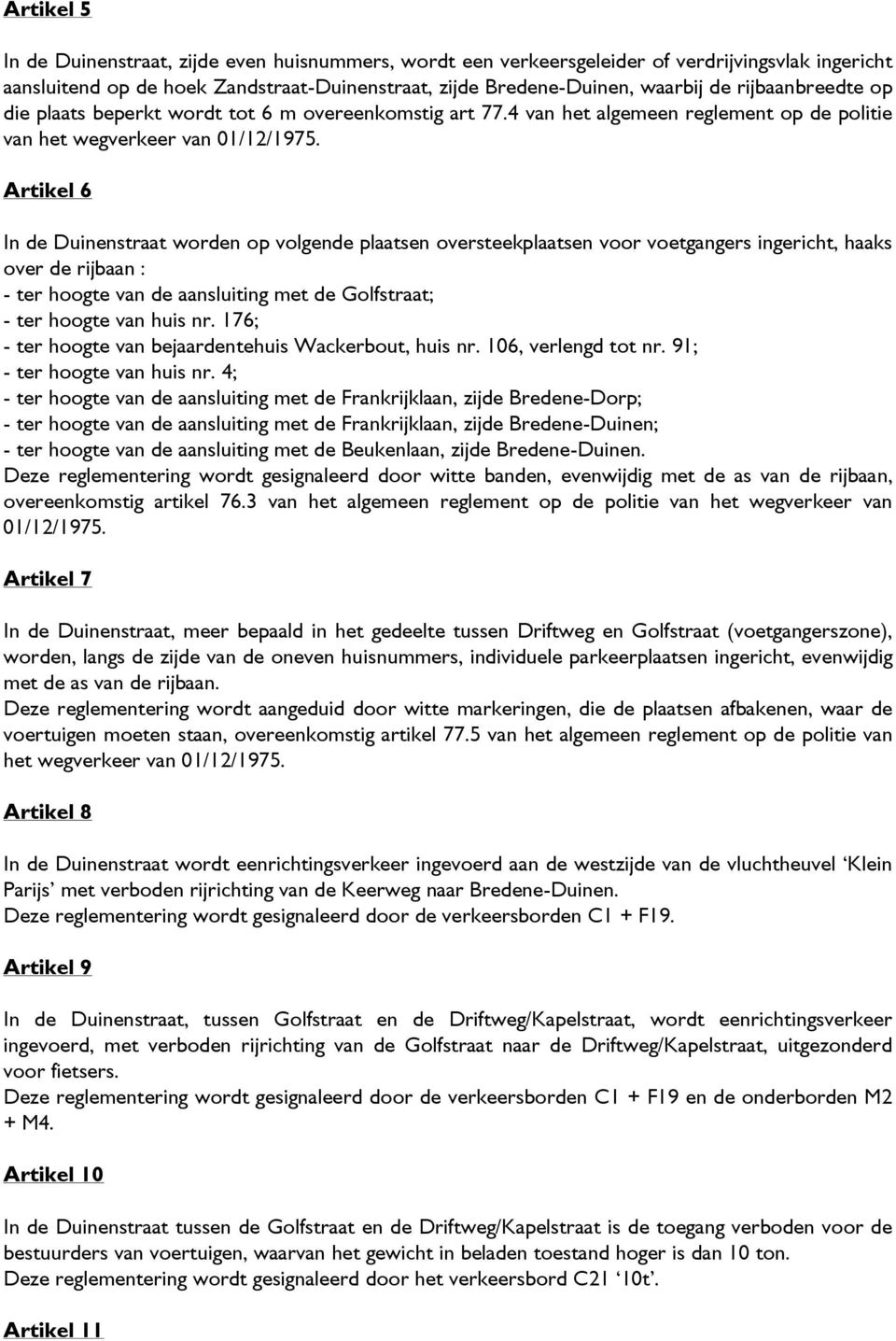 4 van het algemeen reglement op de politie van het wegverkeer van Artikel 6 In de Duinenstraat worden op volgende plaatsen oversteekplaatsen voor voetgangers ingericht, haaks over de rijbaan : - ter