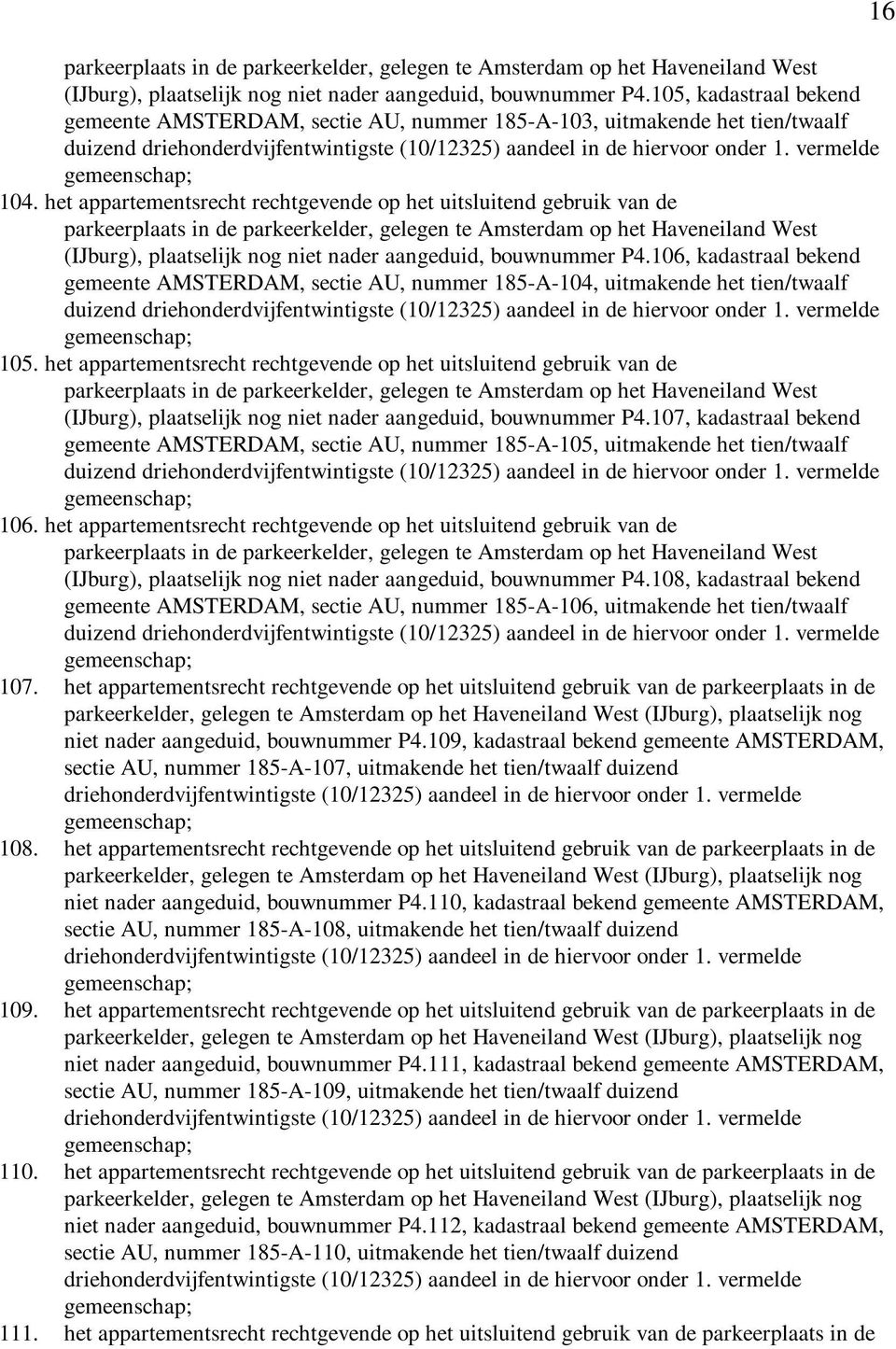 het appartementsrecht rechtgevende op het uitsluitend gebruik van de 106, kadastraal bekend gemeente AMSTERDAM, sectie AU, nummer 185-A-104, uitmakende het tien/twaalf duizend 105.