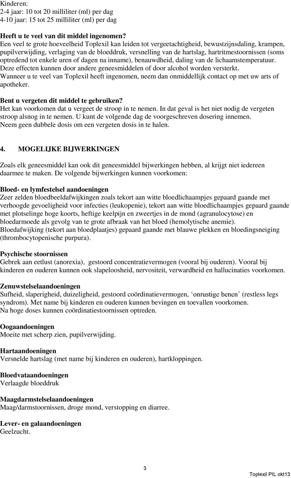 (soms optredend tot enkele uren of dagen na inname), benauwdheid, daling van de lichaamstemperatuur. Deze effecten kunnen door andere geneesmiddelen of door alcohol worden versterkt.