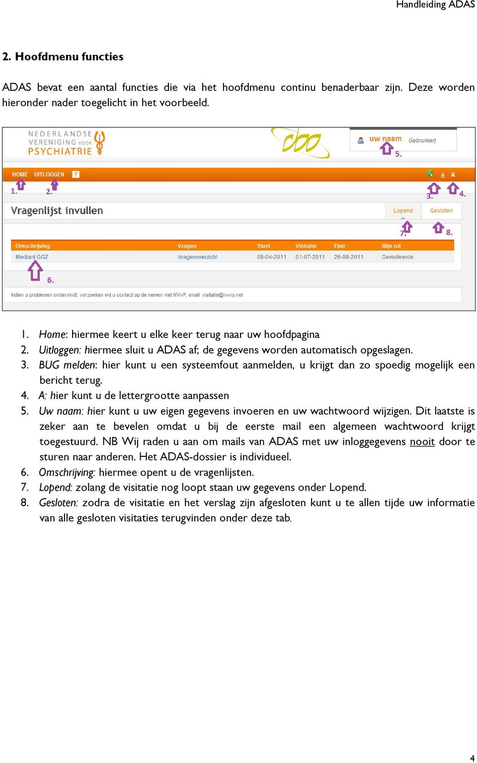 BUG melden: hier kunt u een systeemfout aanmelden, u krijgt dan zo spoedig mogelijk een bericht terug. 4. A: hier kunt u de lettergrootte aanpassen 5.