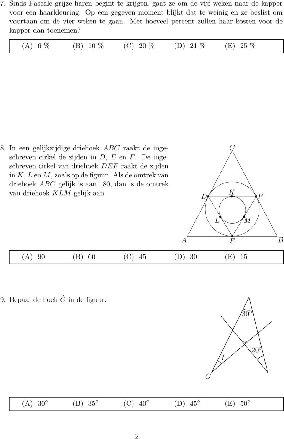 (A) 6 % () 10 % (C) 20 % (D) 21 % (E) 25 % 8. In een gelijkzijdige driehoek AC raakt de ingeschreven C cirkel de zijden in D, E en F.