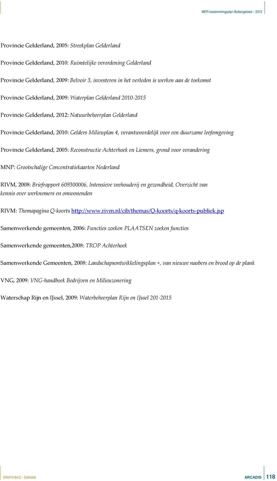duurzame leefomgeving Provincie Gelderland, 2005: Reconstructie Achterhoek en Liemers, grond voor verandering MNP: Grootschalige Concentratiekaarten Nederland RIVM, 2008: Briefrapport 609300006,
