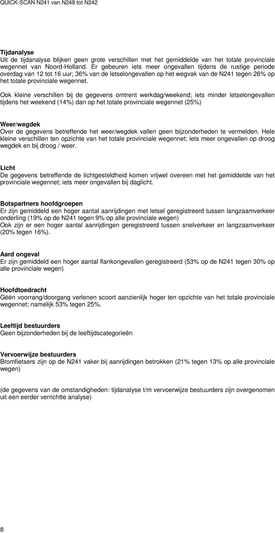 Ook kleine verschillen bij de gegevens omtrent werkdag/weekend; iets minder letselongevallen tijdens het weekend (14%) dan op het totale provinciale wegennet (25%) Weer/wegdek Over de gegevens