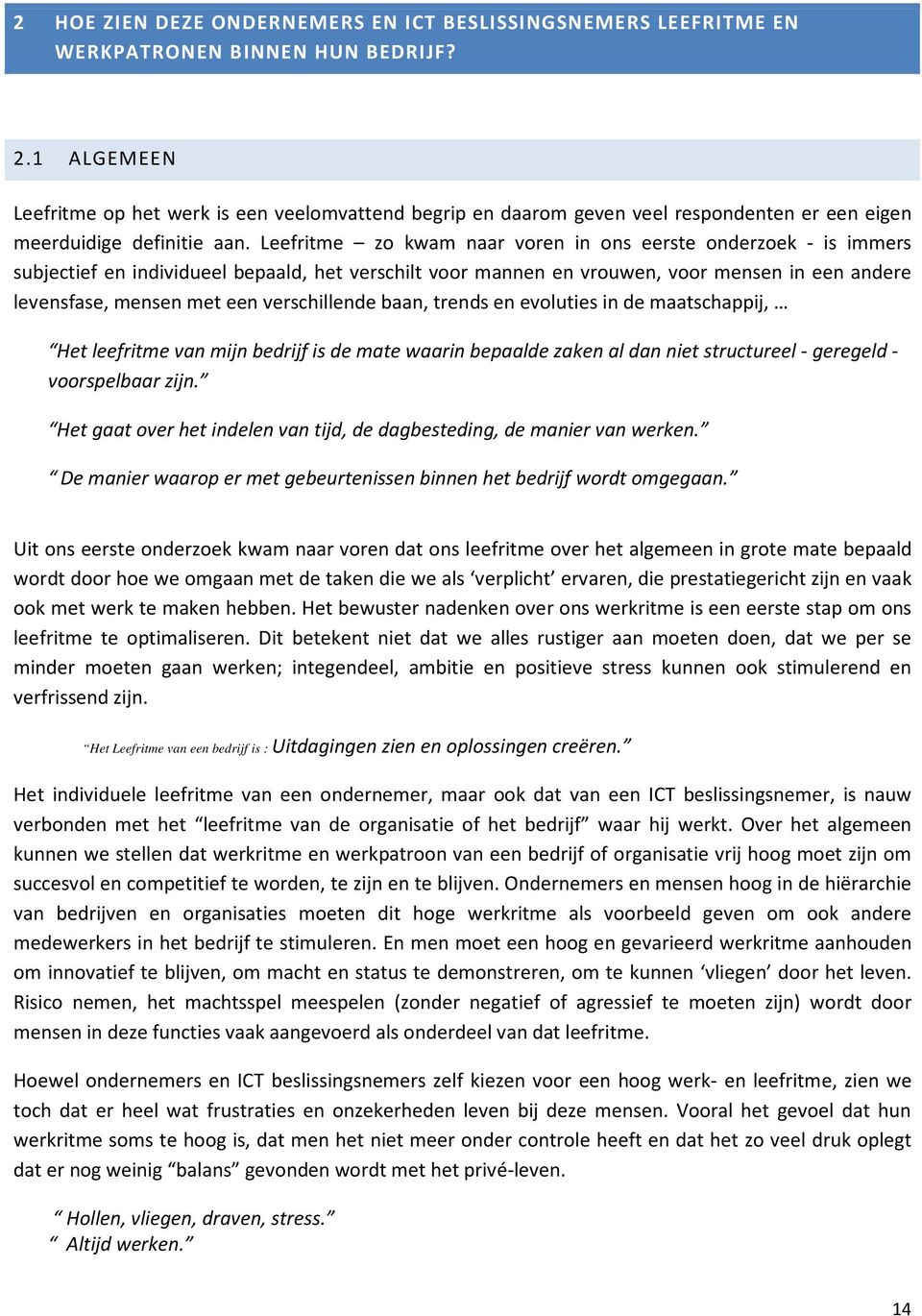 Leefritme zo kwam naar voren in ons eerste onderzoek - is immers subjectief en individueel bepaald, het verschilt voor mannen en vrouwen, voor mensen in een andere levensfase, mensen met een