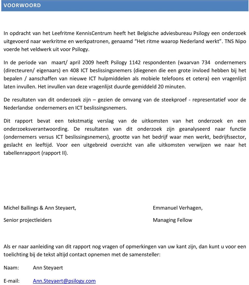 In de periode van maart/ april 2009 heeft Psilogy 1142 respondenten (waarvan 734 ondernemers (directeuren/ eigenaars) en 408 ICT beslissingsnemers (diegenen die een grote invloed hebben bij het