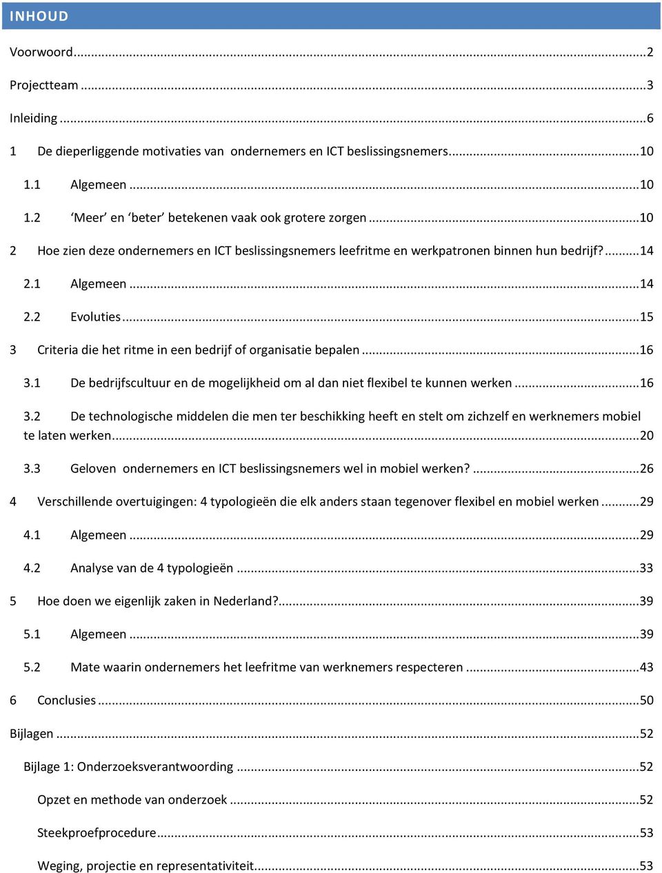 ..15 3 Criteria die het ritme in een bedrijf of organisatie bepalen...16 3.1 De bedrijfscultuur en de mogelijkheid om al dan niet flexibel te kunnen werken...16 3.2 De technologische middelen die men ter beschikking heeft en stelt om zichzelf en werknemers mobiel te laten werken.