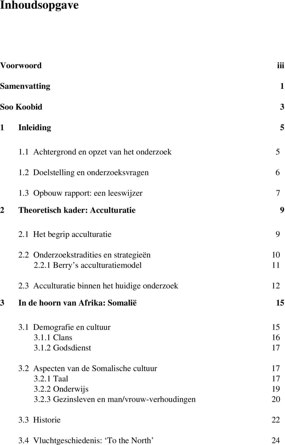 3 Acculturatie binnen het huidige onderzoek 12 3 In de hoorn van Afrika: Somalië 15 3.1 Demografie en cultuur 15 3.1.1 Clans 16 3.1.2 Godsdienst 17 3.