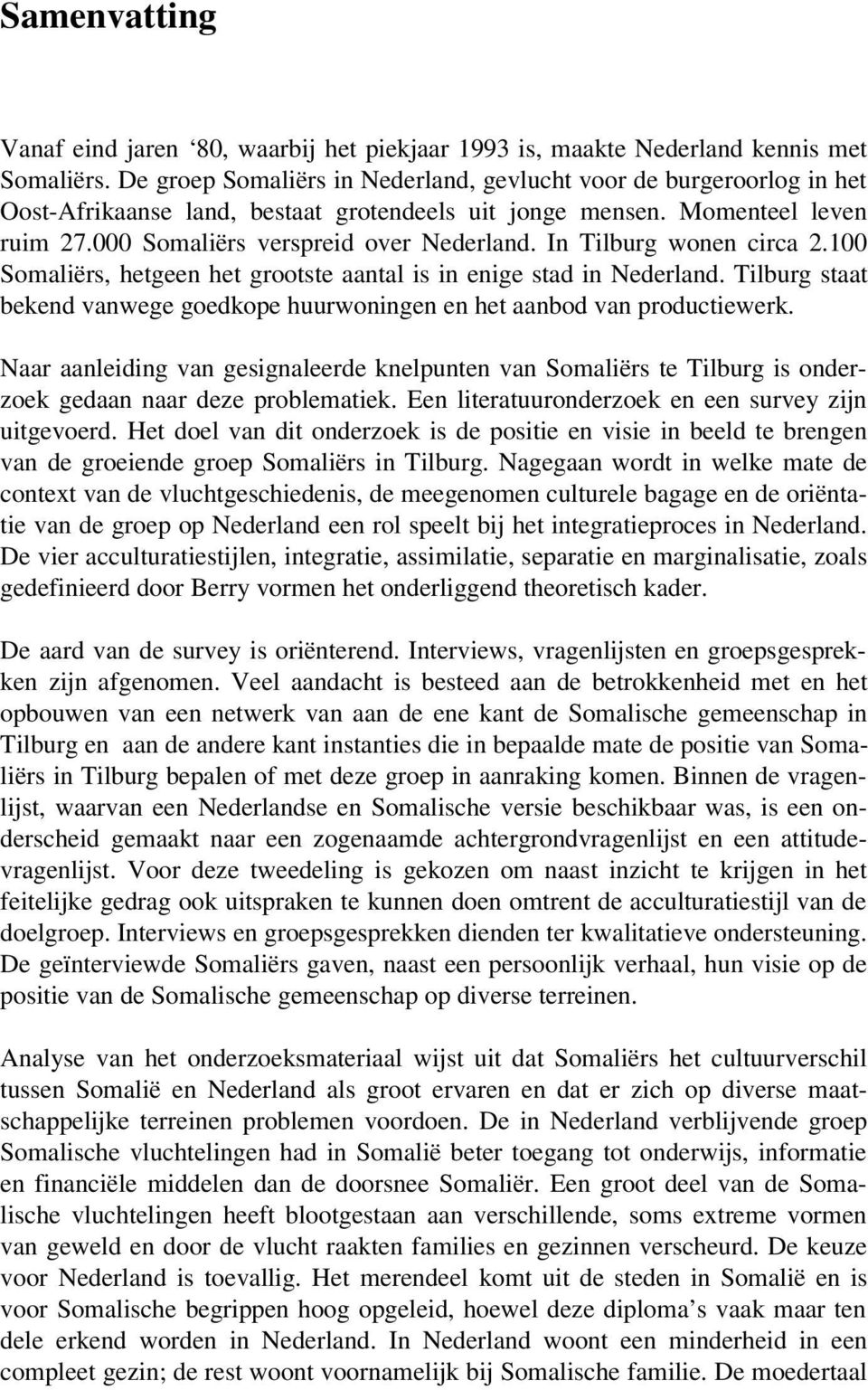 In Tilburg wonen circa 2.100 Somaliërs, hetgeen het grootste aantal is in enige stad in Nederland. Tilburg staat bekend vanwege goedkope huurwoningen en het aanbod van productiewerk.