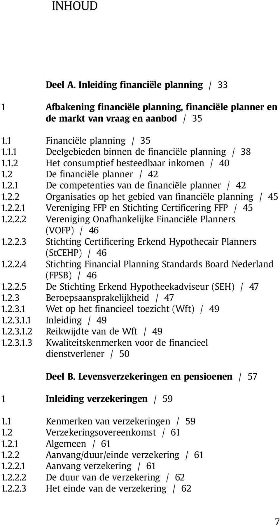 2.2.2 Vereniging Onafhankelijke Financiële Planners (VOFP) / 46 1.2.2.3 Stichting Certificering Erkend Hypothecair Planners (StCEHP) / 46 1.2.2.4 Stichting Financial Planning Standards Board Nederland (FPSB) / 46 1.