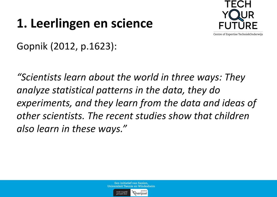 statistical patterns in the data, they do experiments, and they learn