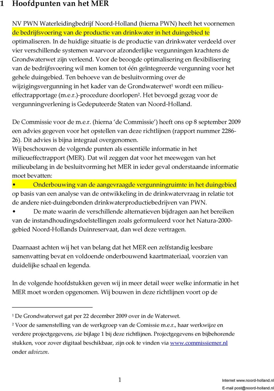 Voor de beoogde optimalisering en flexibilisering van de bedrijfsvoering wil men komen tot één geïntegreerde vergunning voor het gehele duingebied.